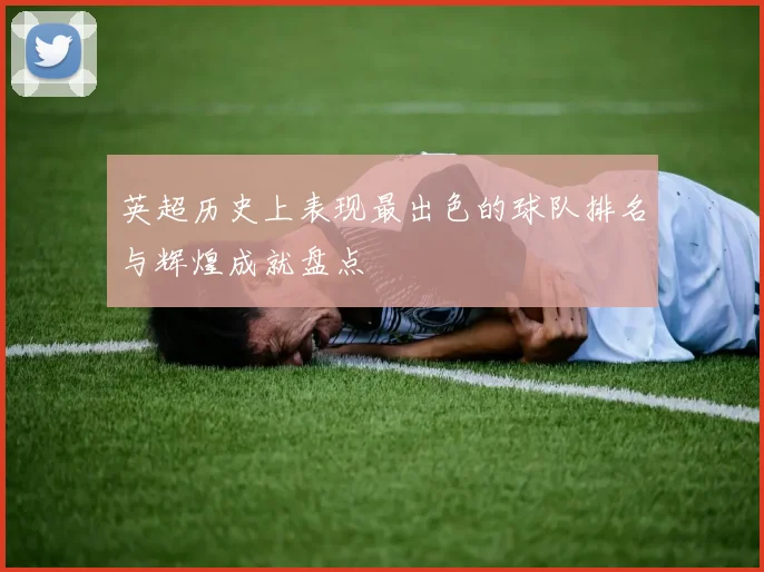 英超历史上表现最出色的球队排名与辉煌成就盘点