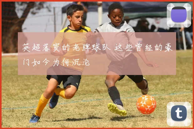 英超落寞的老牌球队 这些曾经的豪门如今为何沉沦
